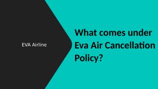 What comes under Eva Air Cancellation Policy.pptx